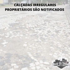 CALÇADAS IRREGULARES - PROPRIETÁRIOS SÃO NOTIFICADOS 