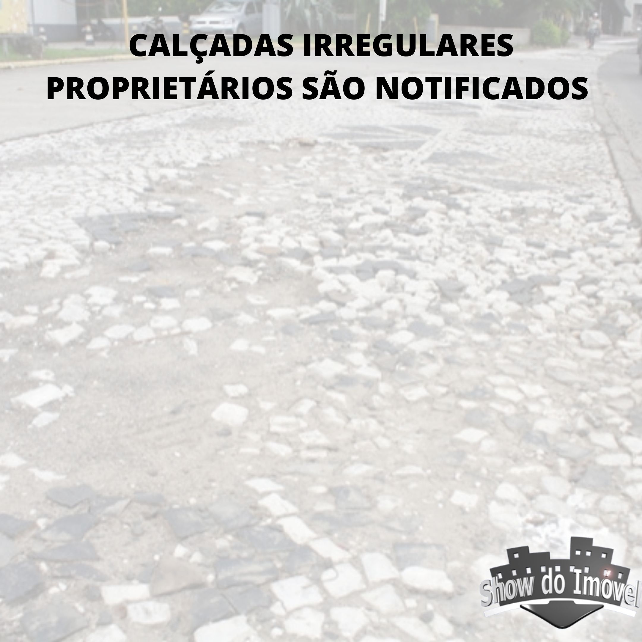 CALÇADAS IRREGULARES - PROPRIETÁRIOS SÃO NOTIFICADOS 