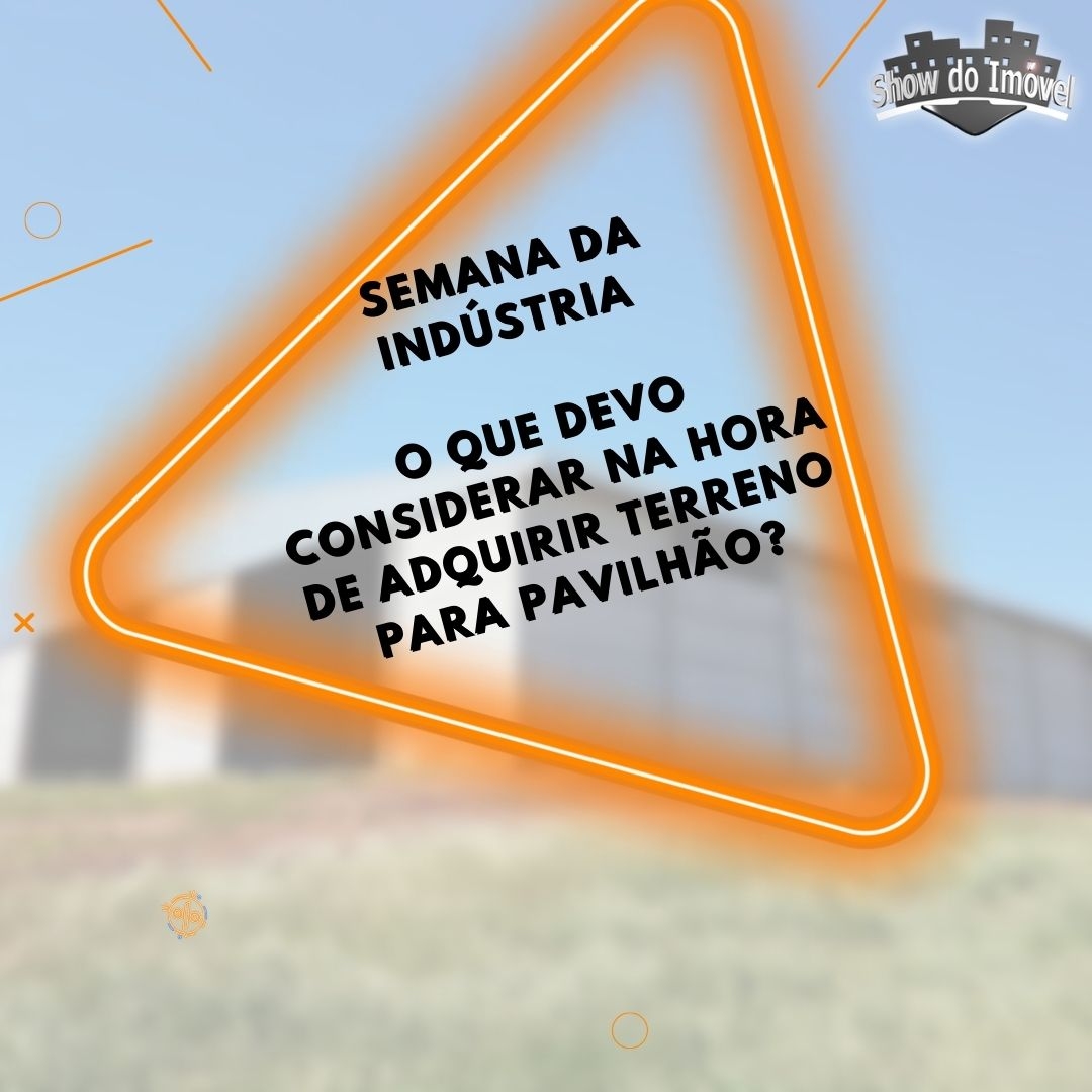 Semana da Indústria- O que é preciso saber na hora de adquirir um terreno para pavilhão
