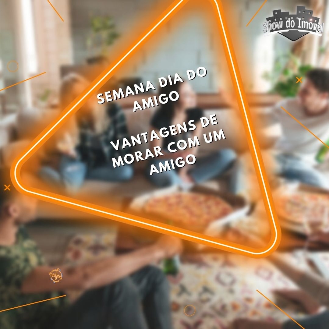 Semana Dia do Amigo- Vantagens de dividir um imóvel 